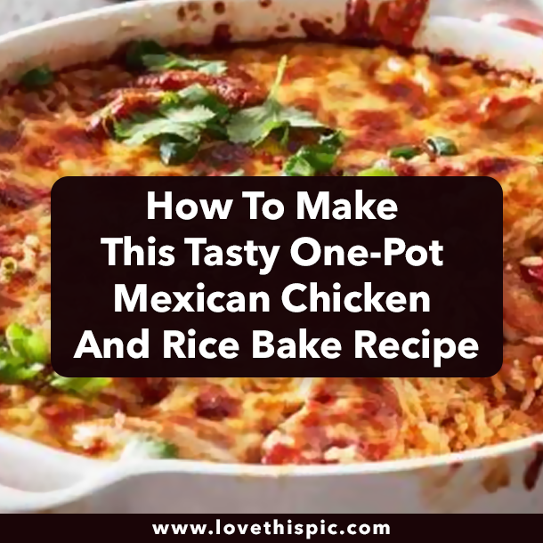 How To Make This Tasty One-Pot Mexican Chicken And Rice Bake Recipe