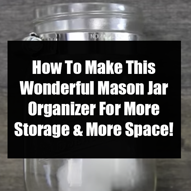 How To Make This Wonderful Mason Jar Organizer For More Storage & More Space!