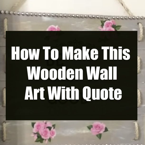 How To Make This Wooden Wall Art With Quote