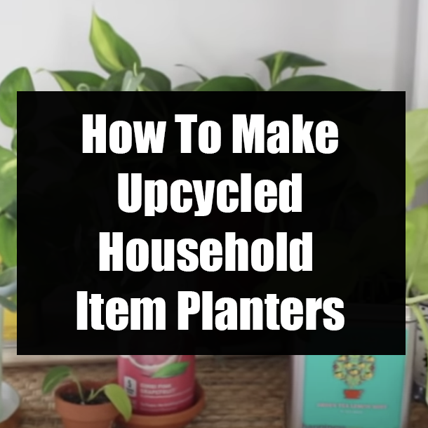 How To Make Upcycled Household Item Planters