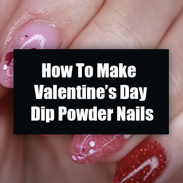 How To Make Valentine’s Day Dip Powder Nails