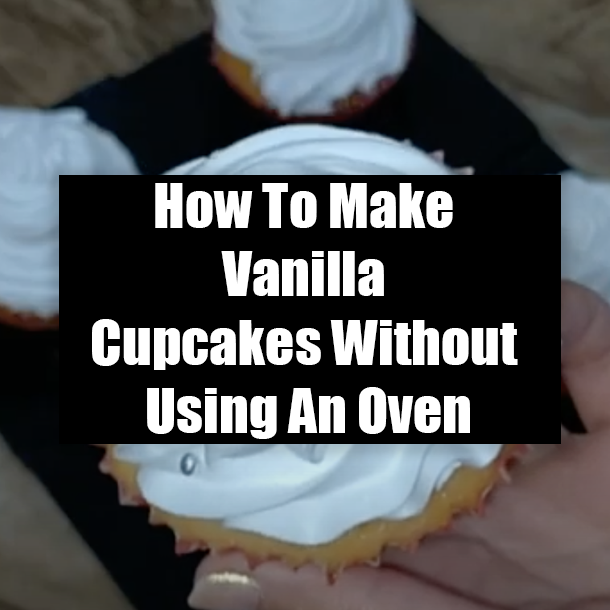 How To Make Vanilla Cupcakes Without Using An Oven