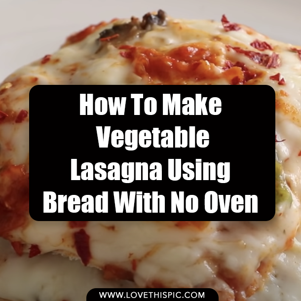 How To Make Vegetable Lasagna Using Bread With No Oven