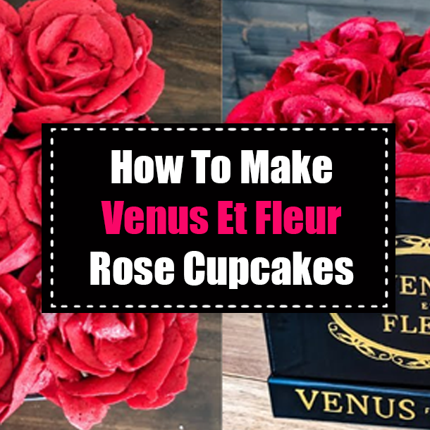 How To Make Venus Et Fleur Rose Cupcakes