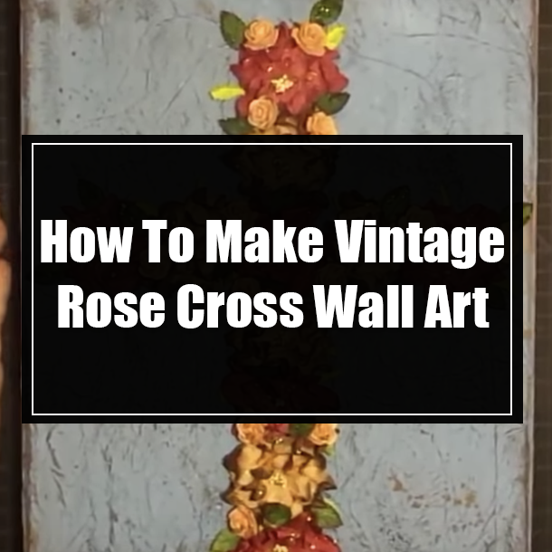 How To Make Vintage Rose Cross Wall Art