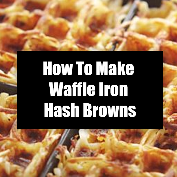 How To Make Waffle Iron Hash Browns