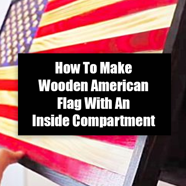How To Make Wooden American Flag With An Inside Compartment