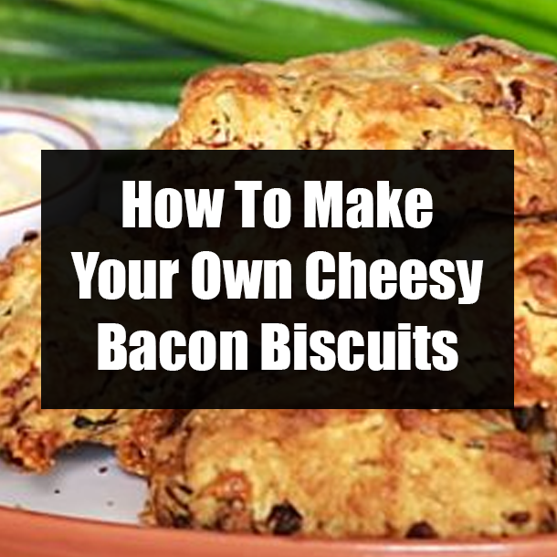 How To Make Your Own Cheesy Bacon Biscuits