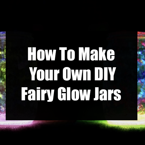 How To Make Your Own DIY Fairy Glow Jars