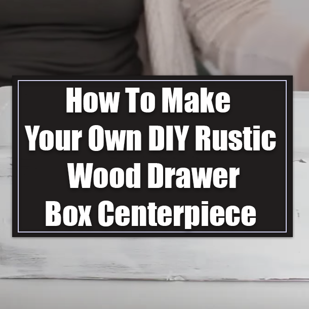 How To Make Your Own DIY Rustic Wood Drawer Box Centerpiece