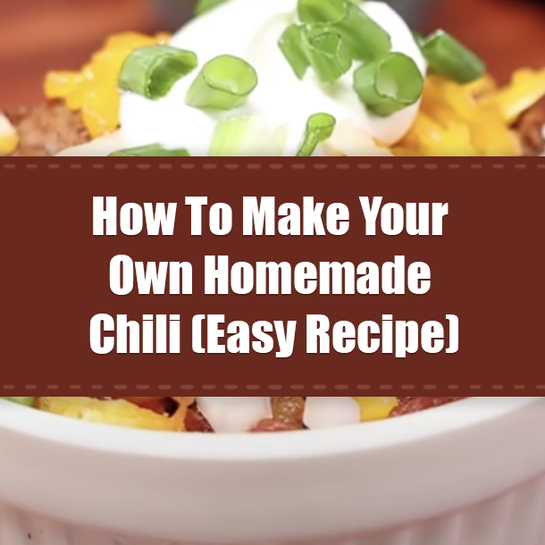 How To Make Your Own Homemade Chili (Easy Recipe)
