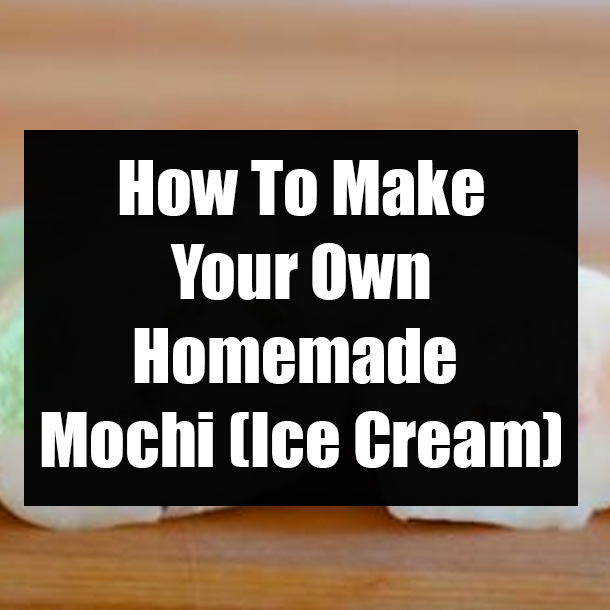 How To Make Your Own Homemade Mochi (Ice Cream)