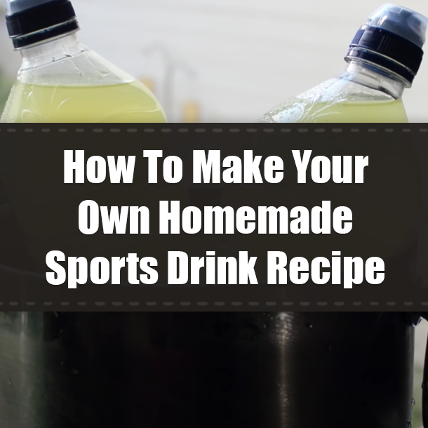 How To Make Your Own Homemade Sports Drink Recipe
