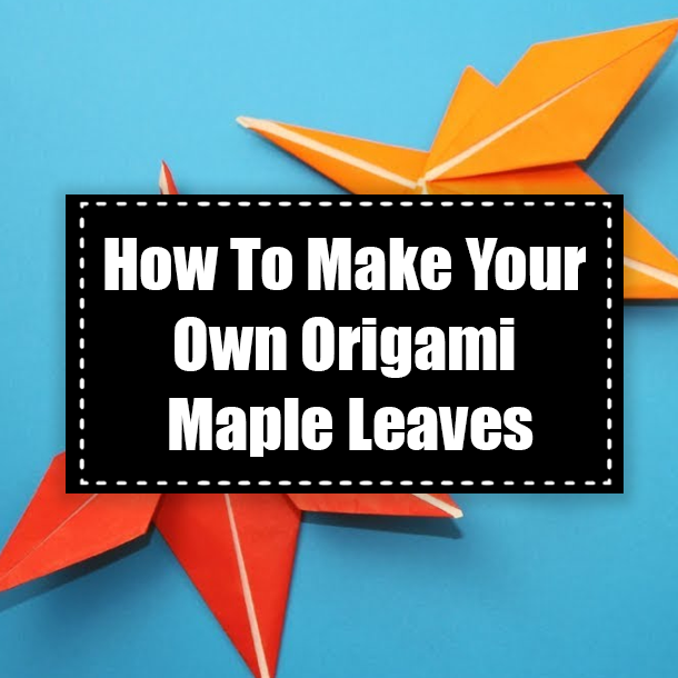 How To Make Your Own Origami Maple Leaves