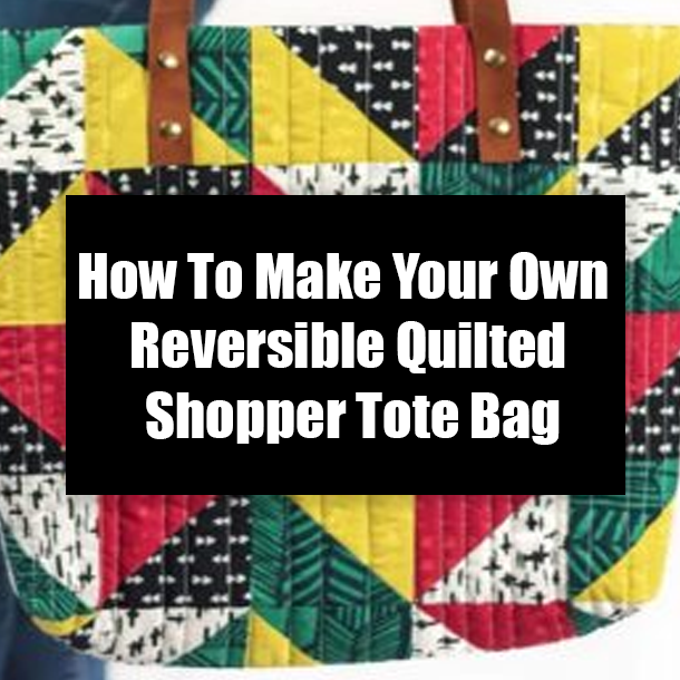 How To Make Your Own Reversible Quilted Shopper Tote Bag