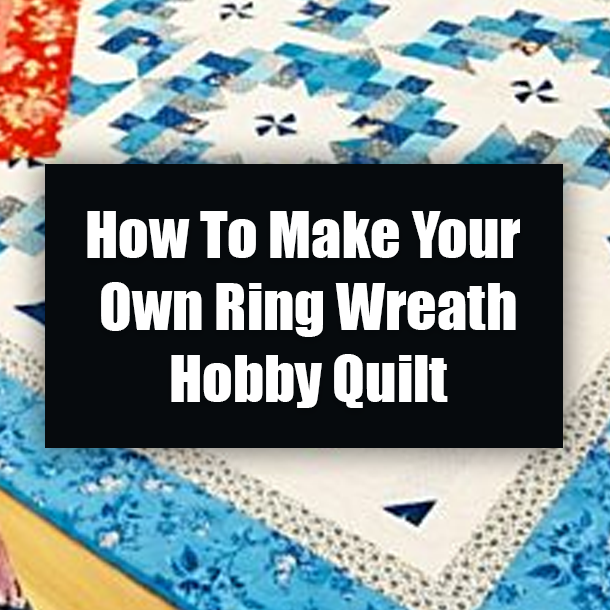 How To Make Your Own Ring Wreath Hobby Quilt