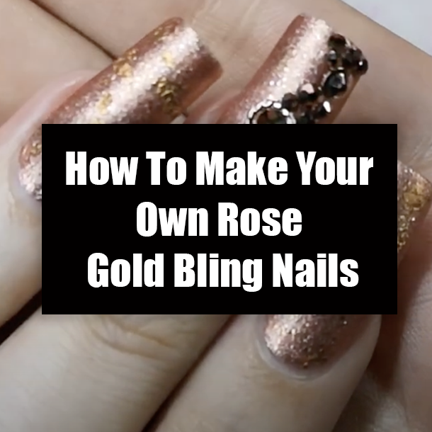 How To Make Your Own Rose Gold Bling Nails