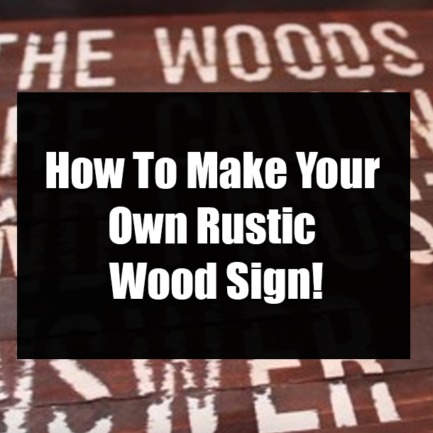 How To Make Your Own Rustic Wood Sign!