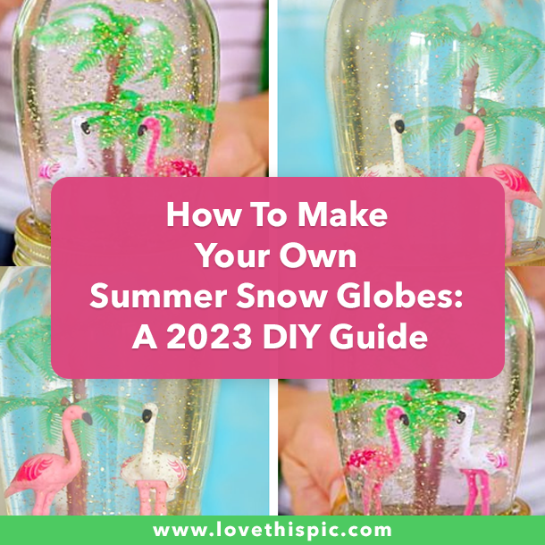How To Make Your Own Summer Snow Globes: A 2023 DIY Guide