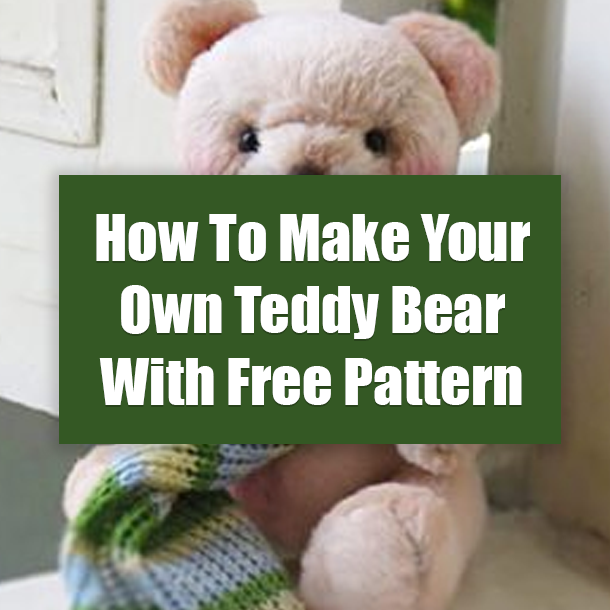 How To Make Your Own Teddy Bear With Free Pattern