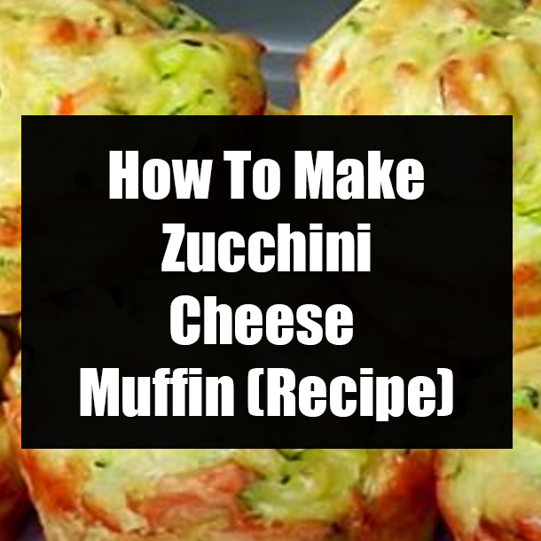 How To Make Zucchini Cheese Muffin (Recipe)