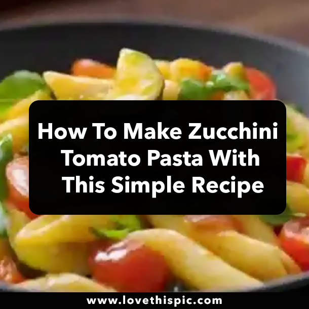 How To Make Zucchini Tomato Pasta With This Simple Recipe