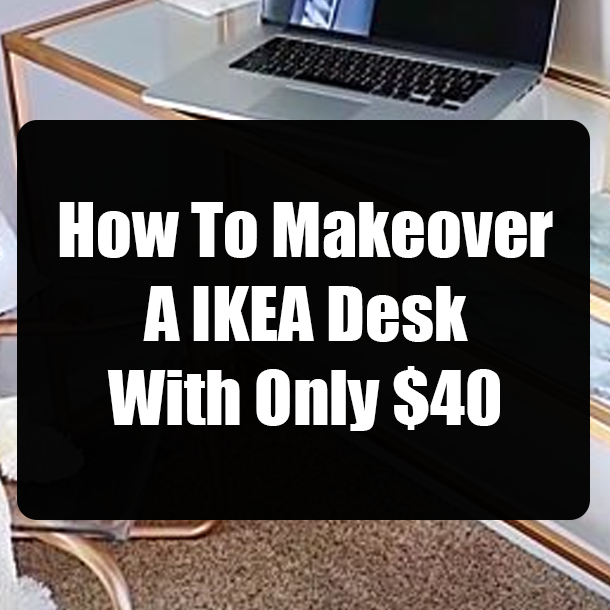 How To Makeover A IKEA Desk With Only $40