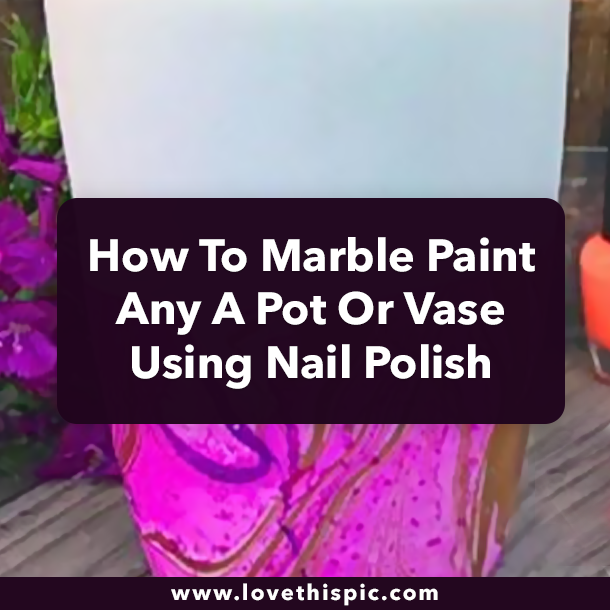 How To Marble Paint Any A Pot Or Vase Using Nail Polish