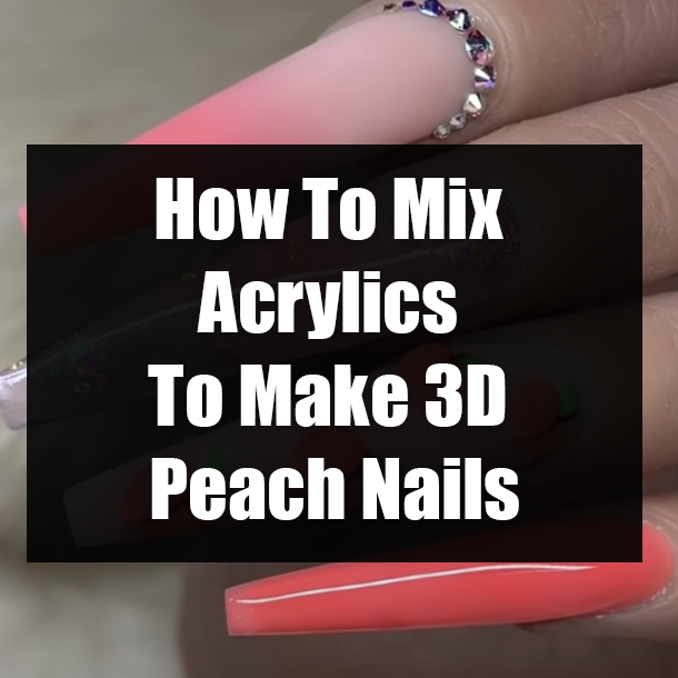 How To Mix Acrylics To Make 3D Peach Nails