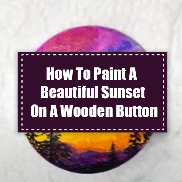 How To Paint A Beautiful Sunset On A Wooden Button