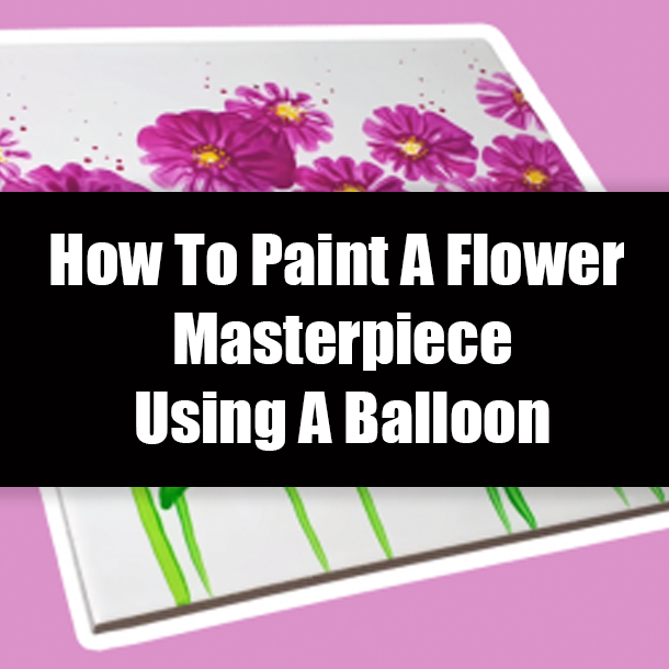 How To Paint A Flower Masterpiece Using A Balloon
