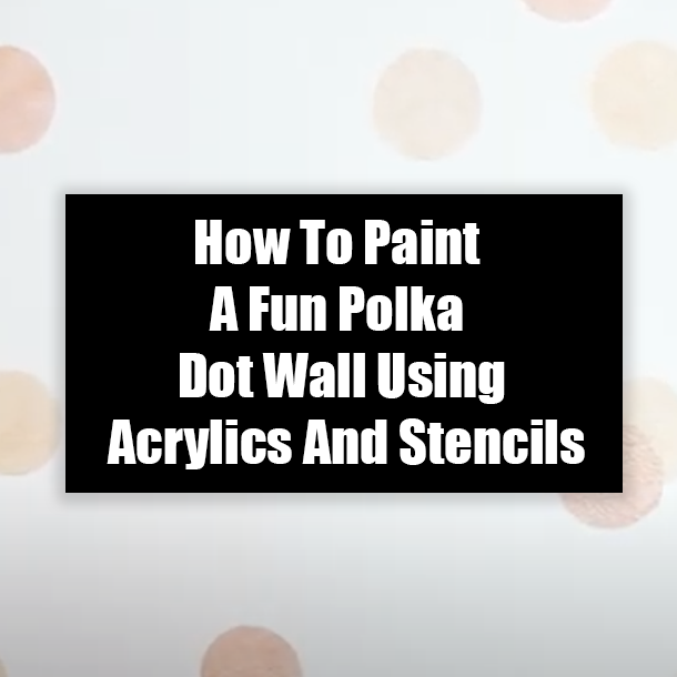 How To Paint A Fun Polka Dot Wall Using Acrylics And Stencils