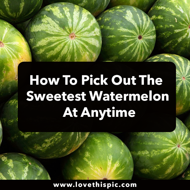 How To Pick Out The Sweetest Watermelon At Anytime