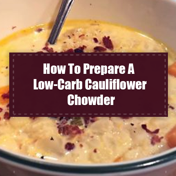 How To Prepare A Low-Carb Cauliflower Chowder