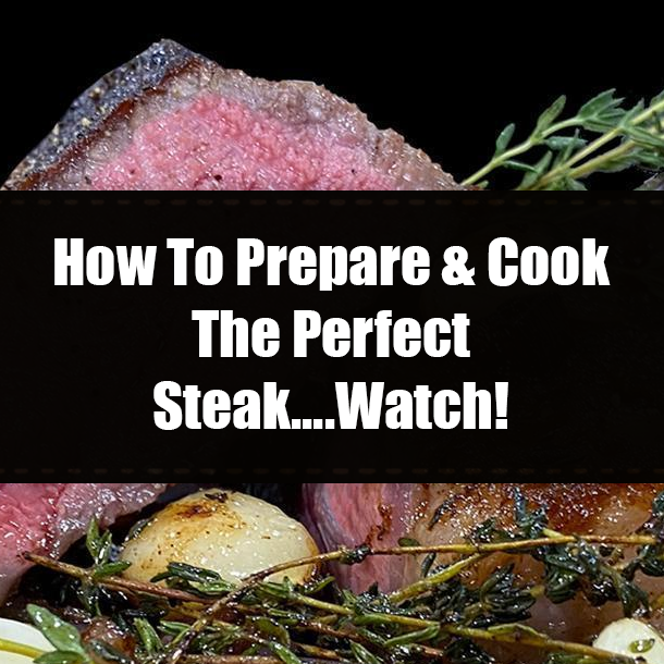 How To Prepare & Cook The Perfect Steak....Watch!