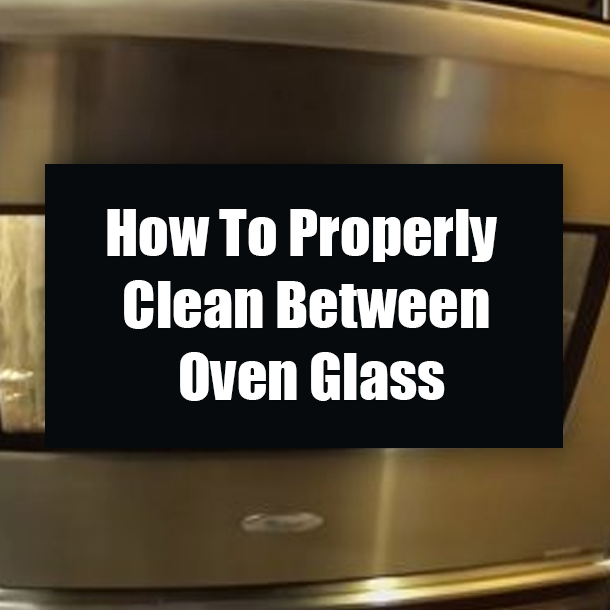 How To Properly Clean Between Oven Glass