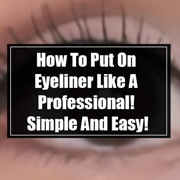 How To Put On Eyeliner Like A Professional! Simple And Easy!