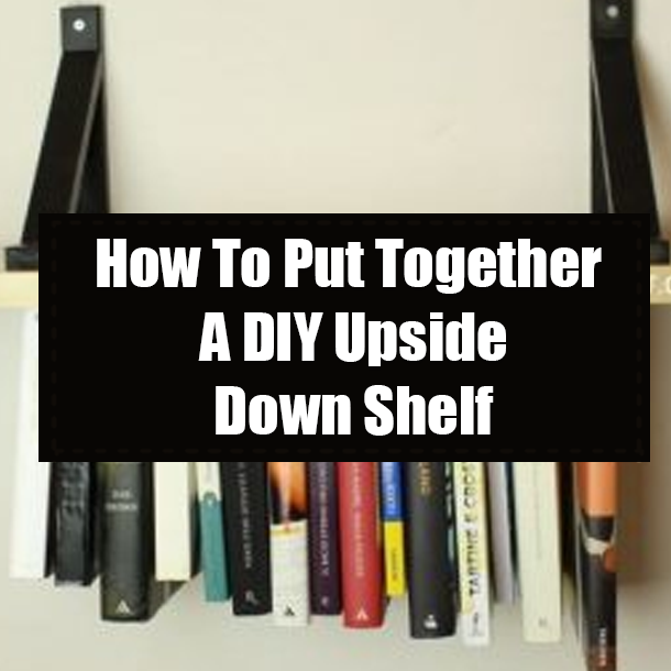 How To Put Together A DIY Upside Down Shelf