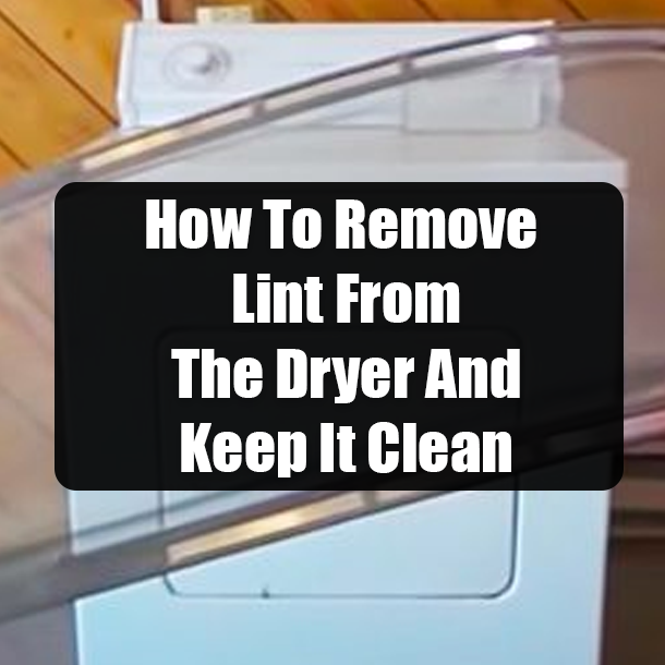 How To Remove Lint From The Dryer And Keep It Clean