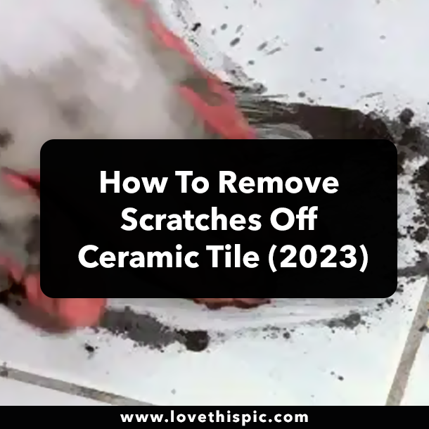 How To Remove Scratches Off Ceramic Tile (2023)