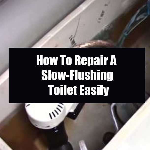 How To Repair A Slow-Flushing Toilet Easily