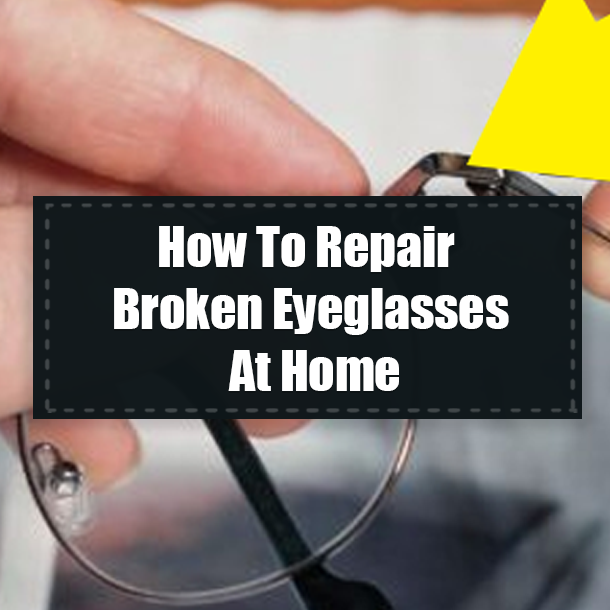 How To Repair Broken Eyeglasses At Home