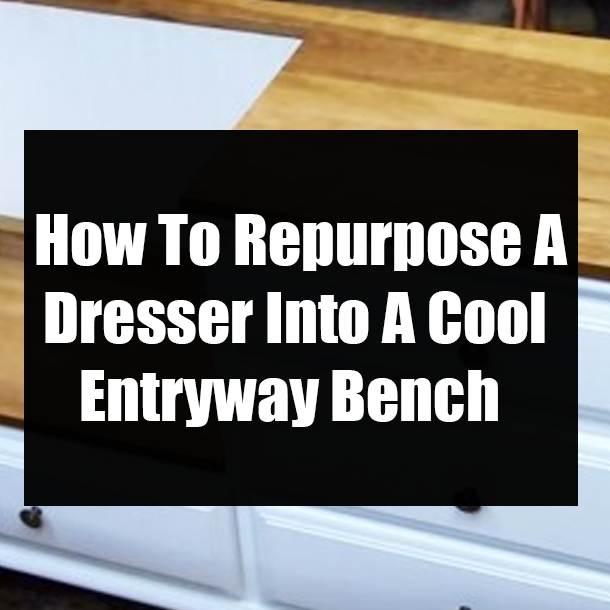 How To Repurpose A Dresser Into A Cool Entryway Bench