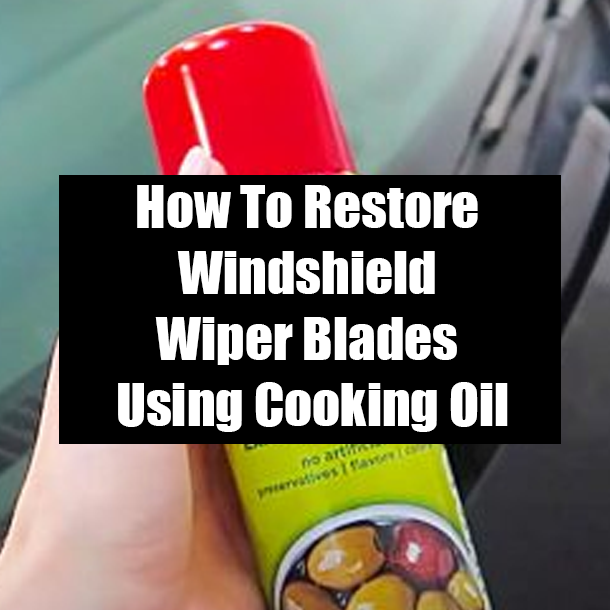 How To Restore Windshield Wiper Blades Using Cooking Oil