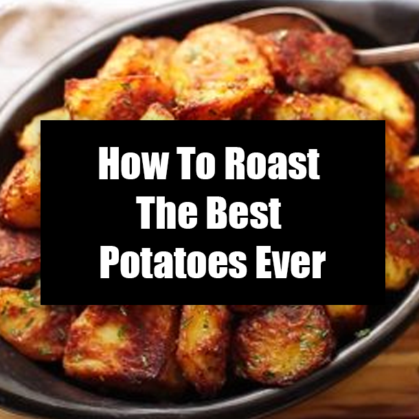 How To Roast The Best Potatoes Ever
