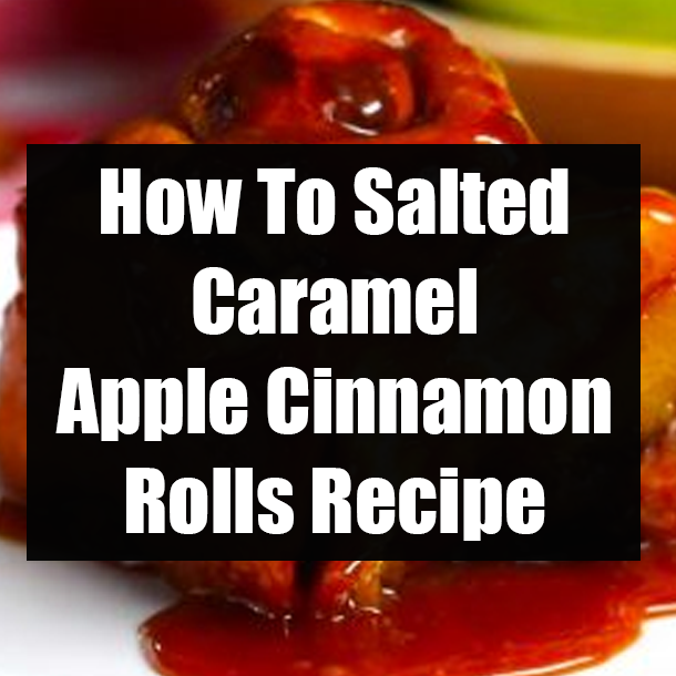 How To Salted Caramel Apple Cinnamon Rolls Recipe