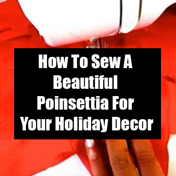 How To Sew A Beautiful Poinsettia For Your Holiday Decor