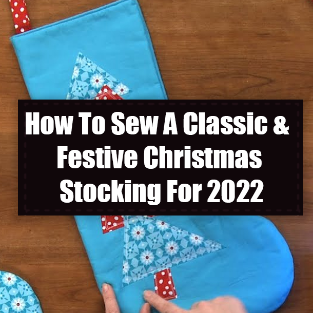 How To Sew A Classic & Festive Christmas Stocking For 2022