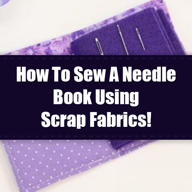How To Sew A Needle Book Using Scrap Fabrics!