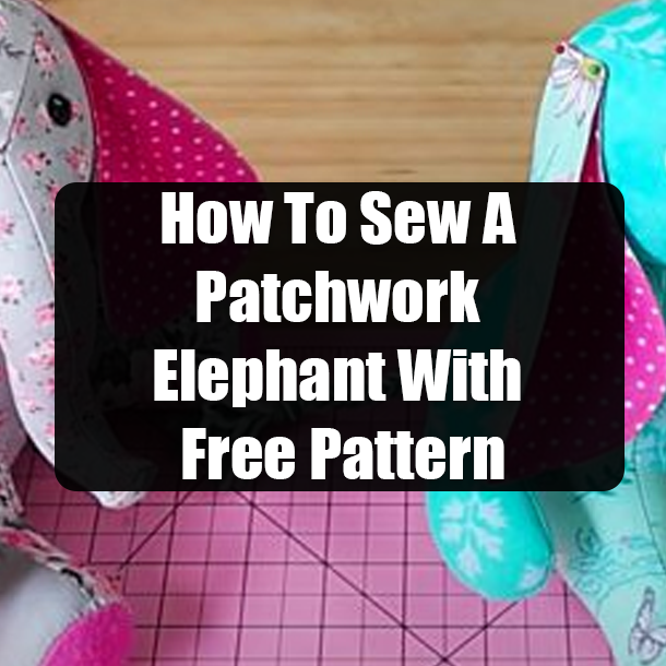 How To Sew A Patchwork Elephant With Free Pattern